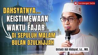 Keistimewaan Waktu Fazar di Sepuluh Malam Bulan Dzulhijjah  Ustadz Adi Hidayat Lc. MA.