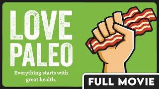 Love Paleo - Doctors & Nutritionists from Around the Globe Promote the Paleo Diet - FULL DOCUMENTARY