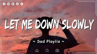 Let Me Down Slowly Stay Sad Songs  Depressing playlist will make you Feel good  Top Viral Songs