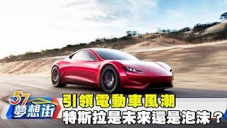 引領電動車風潮 特斯拉是未來還是泡沫？《夢想街57號》2017.11.28