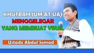 USTADZ ABDUL SOMAD  KHUTBAH JUMAT UAS MENGGELEGAR PENUH MAKNA YANG MEMBUAT UAS VIRAL