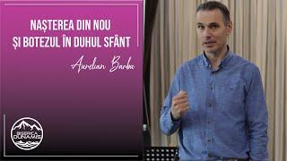 2022.06.12 - Aurelian Barbu - Nasterea din nou si botezul in Duhul Sfant