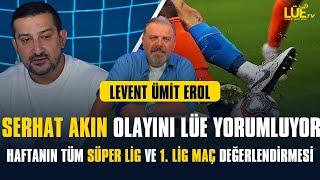 SERHAT AKIN OLAYINI LÜE YORUMLUYOR  HAFTANIN TÜM SÜPER LİG VE 1.LİG MAÇ DEĞERLENDİRMESİ