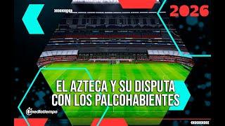 El Azteca y su disputa con los palcohabientes de cara al Mundial del 2026