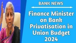 Finance Minister on Bank Privatisation & Disinvestment in Union Budget 2024  Post Budget Conference