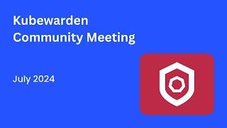 Kubewarden Community Meeting July 2024