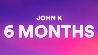 John K - 6 months Lyrics