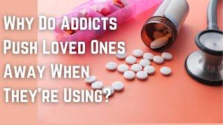Why Do Addicts Push Loved Ones Away When Theyre Using?
