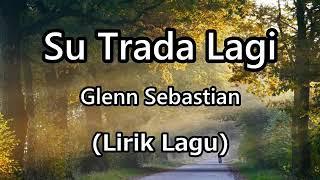 Lirik Lagu Glenn Sebastian - Su Trada Lagi Auto Baper