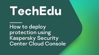 How to deploy protection using Kaspersky Security Center Cloud Console