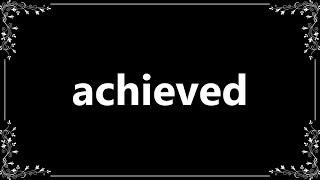 Achieved - Meaning and How To Pronounce