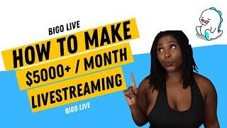 HOW TO MAKE $5000+ A MONTH LIVESTREAMING  BIGO LIVE