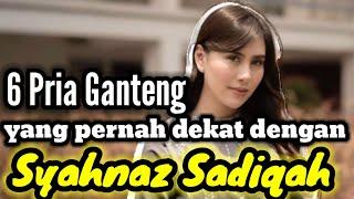 6 PRIA GANTENG YANG PERNAH DEKAT DENGAN SYAHNAZ SADIQAH DAN MANTAN KEKASIH SYAHNAZ SADIQAH