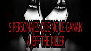 Top 5 personajes que NO le ganan a Jeff the killer Mi opinión