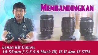 Compare LensesMembandingkan Lensa Kit Canon 18 55 Mark III VS IS II VS IS STM