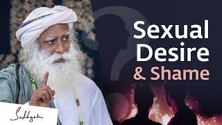 How To Handle Shame About Sexual Desires?  Sadhguru