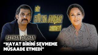 Bir Hülya Avşar Sohbeti  Bayhan Gürhan Hayat Birini Sevmeme Müsaade Etmedi