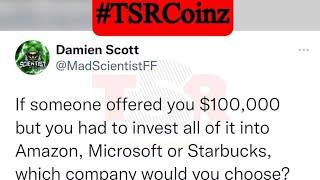 IF OFFERED $100K BUT YOU HAD TO INVEST IT INTO AMAZON MICROSOFT OR STARBUCKS WHICH 1 WOULD CHOOSE