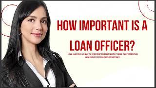 HOW IMPORTANT IS A LOAN OFFICER 2024