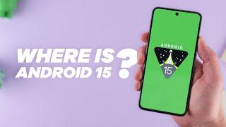 Where is Android 15?  Is it coming soon?