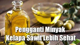 Pengganti Minyak Kelapa Sawit Lebih Sehat