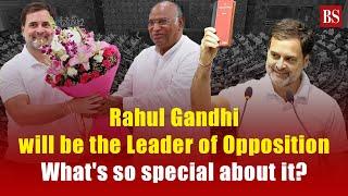 Rahul Gandhi will be the Leader of Opposition  Whats so special about it?  18th Lok Sabha