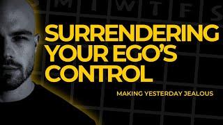 Surrendering Your Egos Control - Making Yesterday Jealous