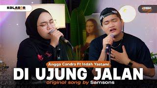 Di Ujung Jalan - Samsons  Angga Candra Ft Indah Yastami #KOLABOR