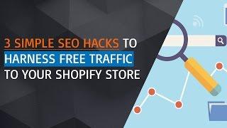 3 Simple SEO Hacks To Harness FREE Traffic To Your Shopify Store