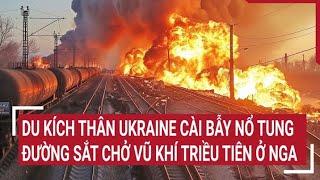 Tin quốc tế Du kích thân Ukraine cài bẫy nổ tung đường sắt chở vũ khí Triều Tiên ở Nga