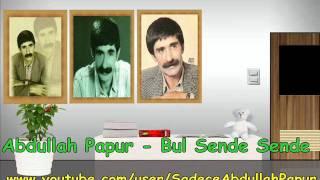 Abdullah Papur - Bul Sende Sende