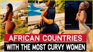 10 African Countries With The Most Curvy Women In 2022.