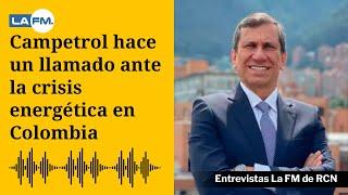 Campetrol hace un llamado ante la crisis energética en Colombia  Nelson Castañeda