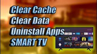 How to clear cache clear data and uninstall apps on Smart TV