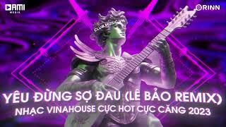 Đừng Quay Mặt Đi Lê Bảo Remix - Yêu Đừng Sợ Đau Remix Hot TikTok  Mixtape Vinahouse Nhạc Bay 2023