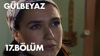 Gülbeyaz 17.Bölüm - Full Bölüm