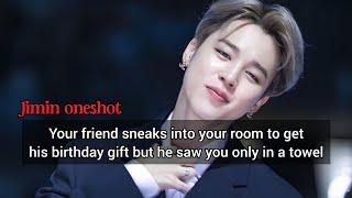 Your friend sneaks into your room to get his birthday gift but he saw you only in a towel #jiminff