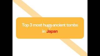 Top 3 most huge ancient tombs in Japan