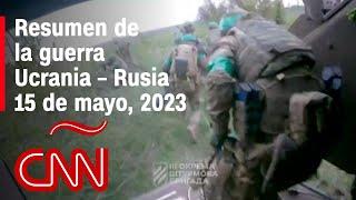 Resumen en video de la guerra Ucrania - Rusia 15 de mayo de 2023