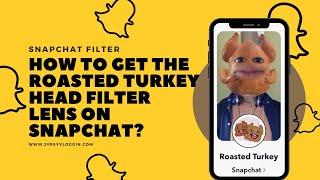 How to Get the Roasted Turkey Head filter Lens on Snapchat