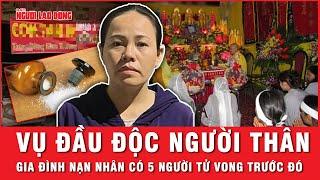 Người phụ nữ đầu độc người thân bằng xyanua Chỉ gần 1 năm 5 người trong gia đình nạn nhân tử vong