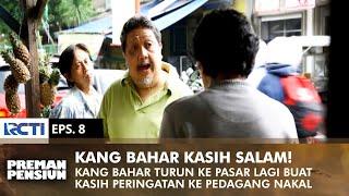 SALAM DARI KANG BAHAR Turun Ke Pasar Untuk Beresin Pedagang Nakal  PREMAN PENSIUN 1  EPS 8 12