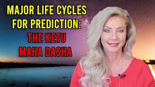 Major Life Cycles for Prediction The Ketu Maha Dasha