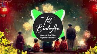 TẾT BÌNH AN REMIX - HANA CẨM TIÊN X ĐẠI MÈO REMIX  Tết Là Tết Sum Vầy Remix - Một Năm Cũ Đã Qua