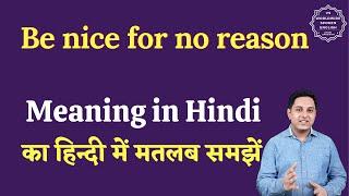 Be nice for no reason meaning in Hindi  Be nice for no reason ka matlab kya hai  English to hindi