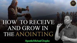 HOW TO RECEIVE AND GROW IN THE ANOINTING  APOSTLE MICHAEL OROKPO
