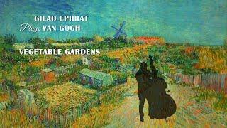 Gilad Ephrat Plays Van Gogh - Vegetable Gardens