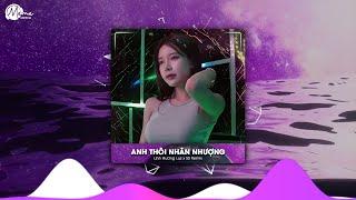 Anh Thôi Nhân Nhượng Remix Hot Tiktok  BXH Nhạc Trẻ Remix Hay Nhất 2024  Lk Linh Hương Luz Remix