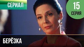 ▶️ Берёзка 15 серия - Мелодрама  Фильмы и сериалы - Русские мелодрамы