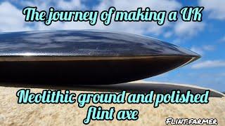 The journey of making a UK Neolithic ground and polished flint axe